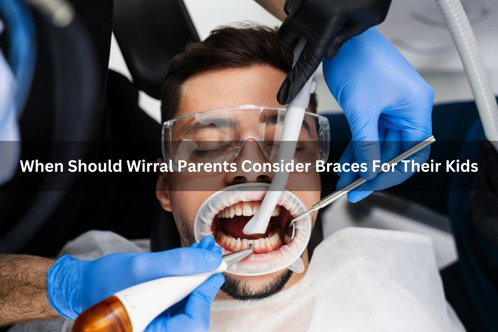 When Should Wirral Parents Consider Braces For Their Kids