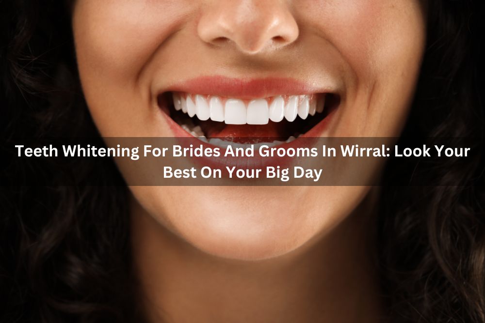 Teeth Whitening For Brides And Grooms In Wirral: Look Your Best On Your Big Day