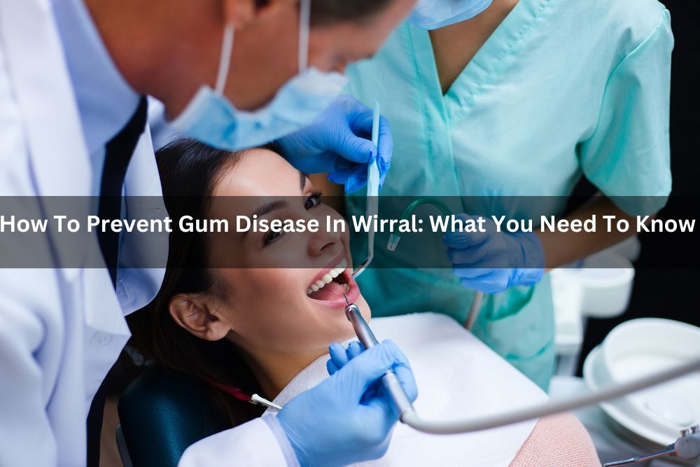 How To Prevent Gum Disease In Wirral: What You Need To Know