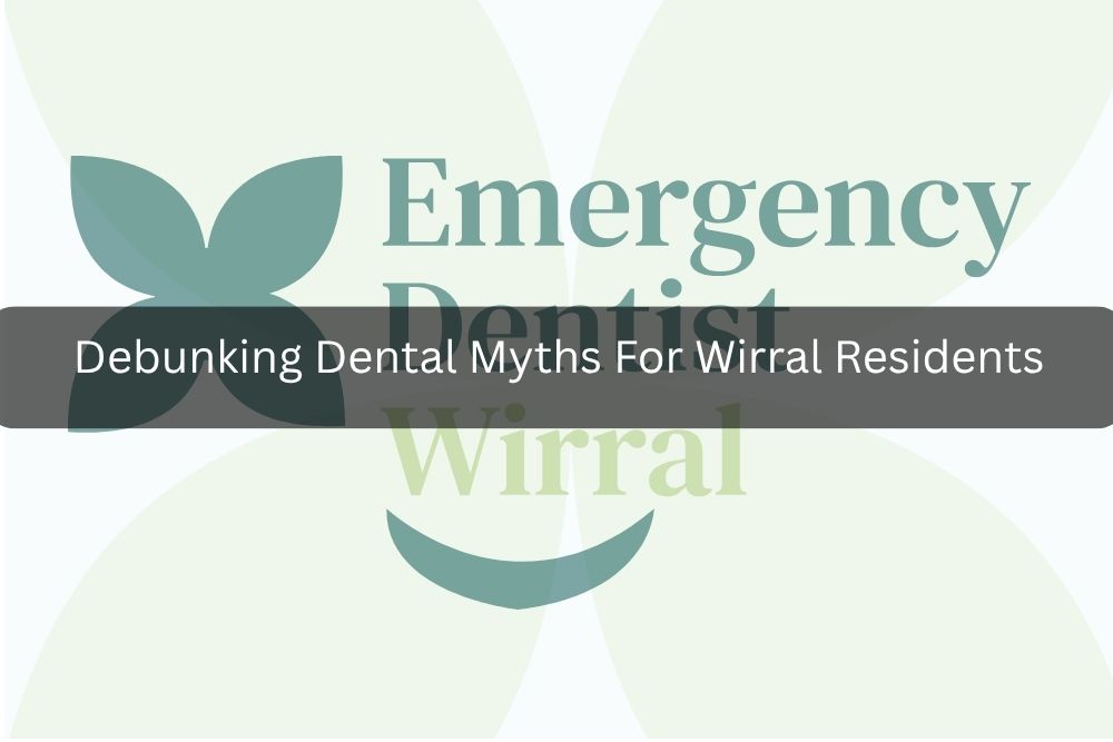 Debunking Dental Myths For Wirral Residents