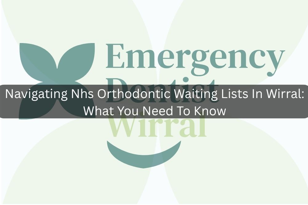 Navigating Nhs Orthodontic Waiting Lists In Wirral: What You Need To Know