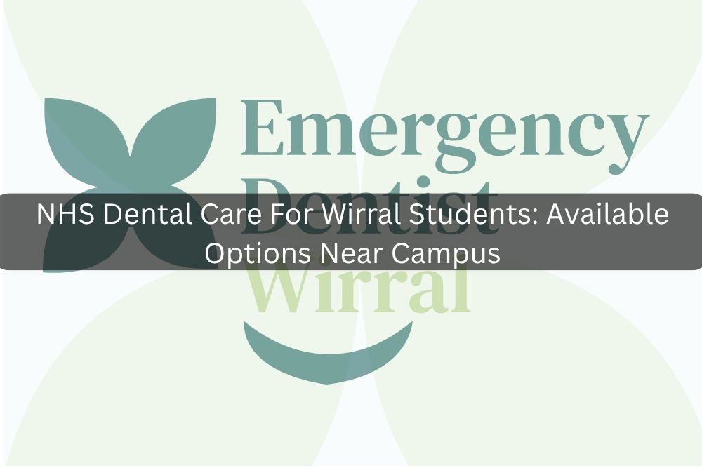 NHS Dental Care For Wirral Students: Available Options Near Campus