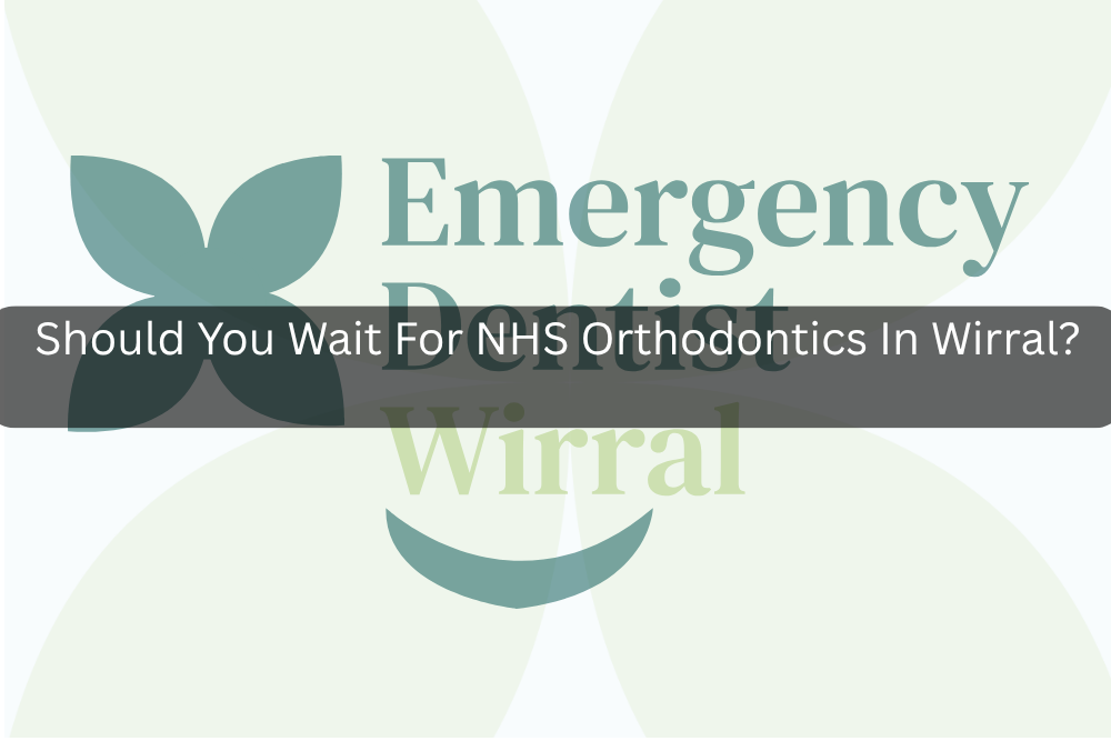 Should You Wait For NHS Orthodontics In Wirral?